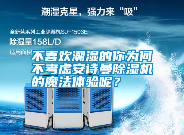 不喜歡潮濕的你為何不考慮安詩曼除濕機的魔法體驗呢？