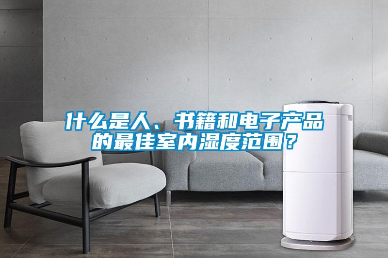 什么是人、書籍和電子產(chǎn)品的最佳室內(nèi)濕度范圍？