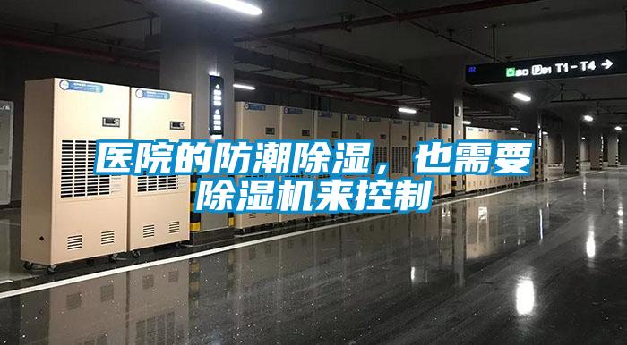 醫院的防潮除濕，也需要除濕機來控制