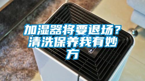 加濕器將要退場？清洗保養我有妙方