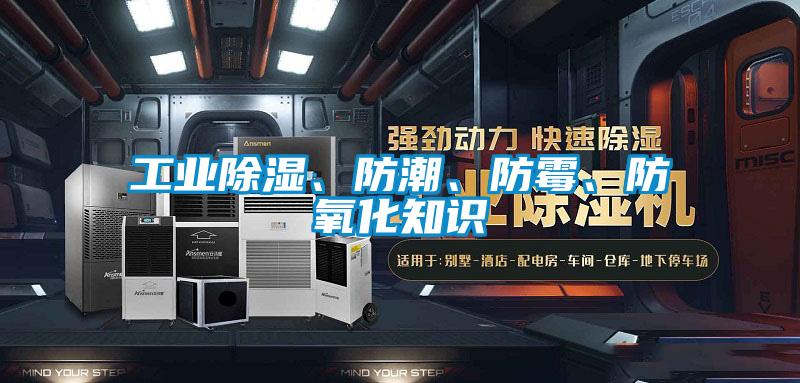 工業(yè)除濕、防潮、防霉、防氧化知識