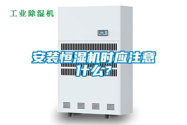 安裝恒濕機時應注意什么？