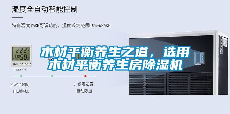 木材平衡養生之道，選用木材平衡養生房除濕機