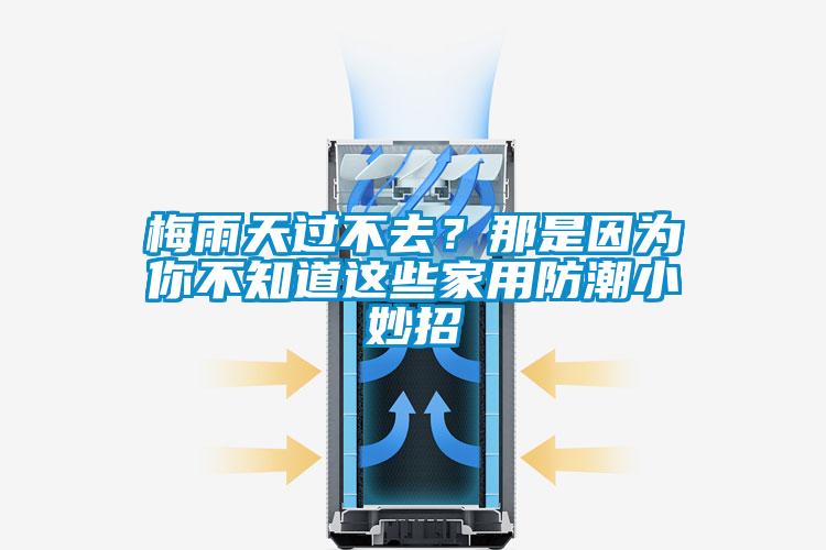 梅雨天過不去？那是因為你不知道這些家用防潮小妙招