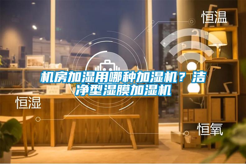 機(jī)房加濕用哪種加濕機(jī)？潔凈型濕膜加濕機(jī)