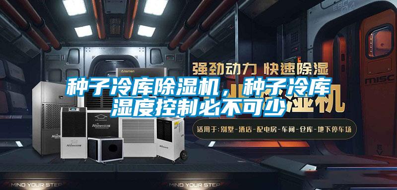 種子冷庫除濕機(jī)，種子冷庫濕度控制必不可少