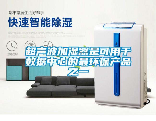 超聲波加濕器是可用于數據中心的最環(huán)保產品之一