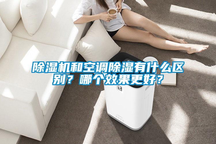 除濕機和空調除濕有什么區(qū)別？哪個效果更好？