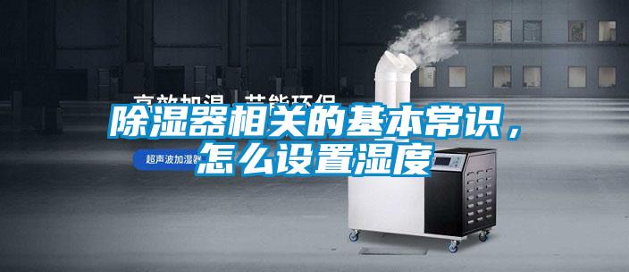 除濕器相關(guān)的基本常識，怎么設(shè)置濕度