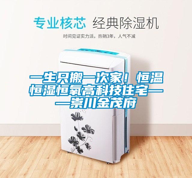 一生只搬一次家!恒溫恒濕恒氧高科技住宅——崇川金茂府