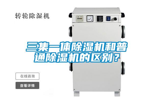 三集一體除濕機和普通除濕機的區(qū)別？