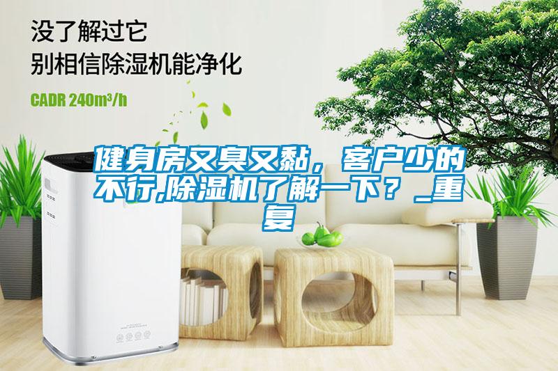 健身房又臭又黏，客戶少的不行,除濕機了解一下？_重復