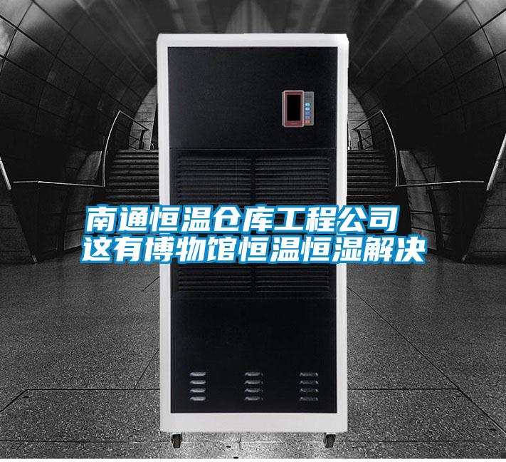 南通恒溫倉庫工程公司 這有博物館恒溫恒濕解決