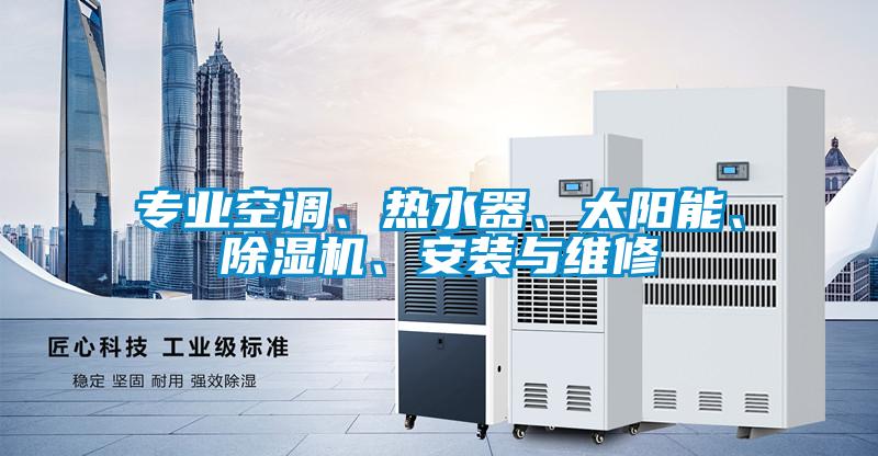 專業空調、熱水器、太陽能、除濕機、安裝與維修