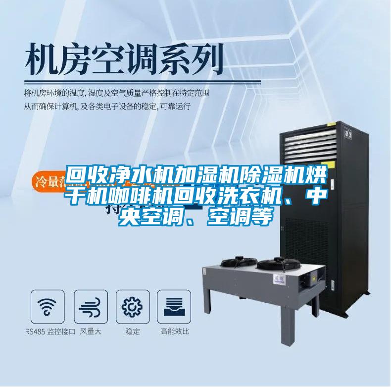 回收凈水機加濕機除濕機烘干機咖啡機回收洗衣機、中央空調、空調等