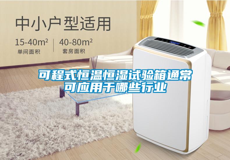 可程式恒溫恒濕試驗箱通?？蓱糜谀男┬袠I