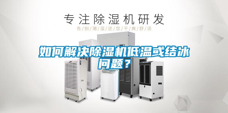 如何解決除濕機低溫或結冰問題？