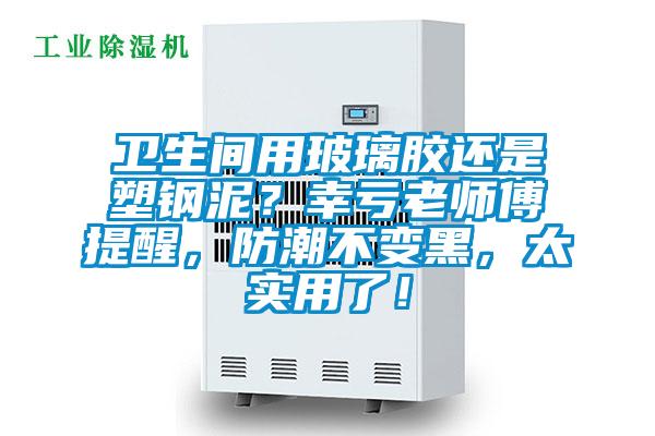 衛生間用玻璃膠還是塑鋼泥？幸虧老師傅提醒，防潮不變黑，太實用了！