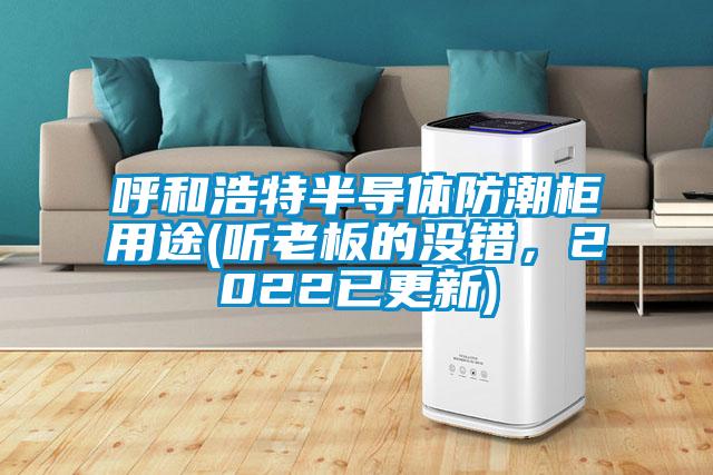呼和浩特半導體防潮柜用途(聽老板的沒錯，2022已更新)
