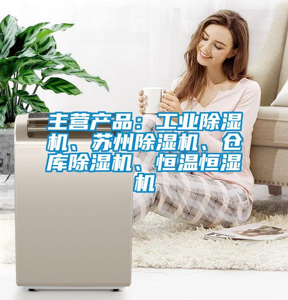 主營產(chǎn)品：工業(yè)除濕機(jī)、蘇州除濕機(jī)、倉庫除濕機(jī)、恒溫恒濕機(jī)