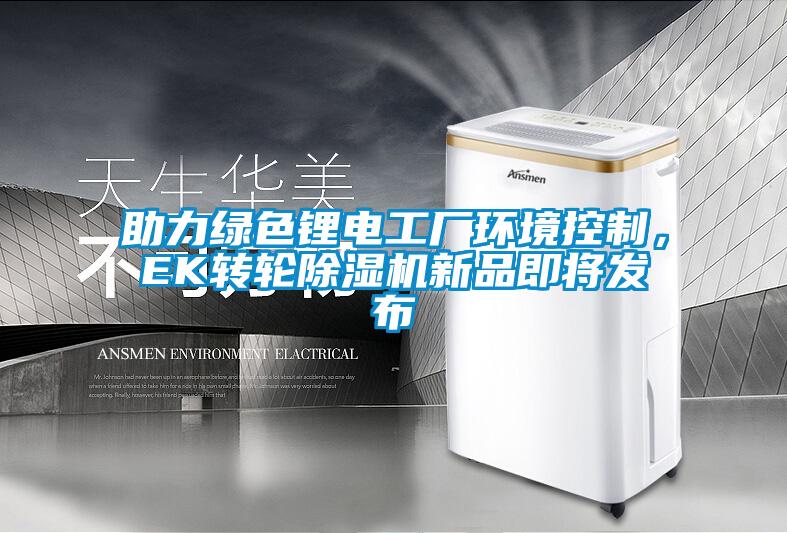 助力綠色鋰電工廠環境控制，EK轉輪除濕機新品即將發布