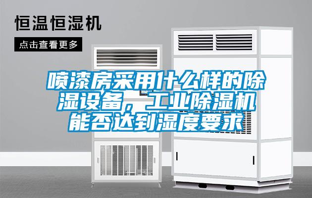 噴漆房采用什么樣的除濕設(shè)備，工業(yè)除濕機能否達(dá)到濕度要求