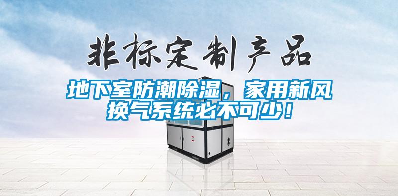 地下室防潮除濕，家用新風(fēng)換氣系統(tǒng)必不可少！