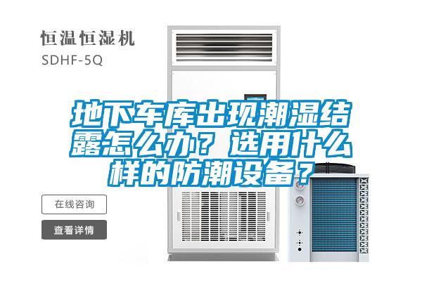 地下車庫出現潮濕結露怎么辦？選用什么樣的防潮設備？