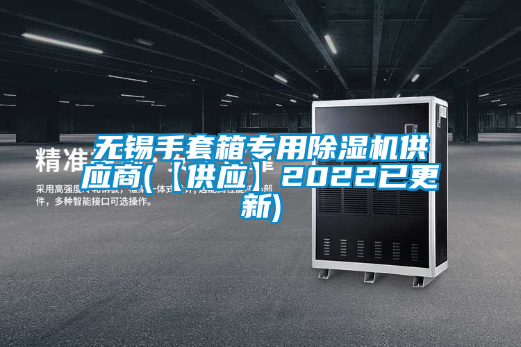無(wú)錫手套箱專(zhuān)用除濕機(jī)供應(yīng)商(【供應(yīng)】2022已更新)