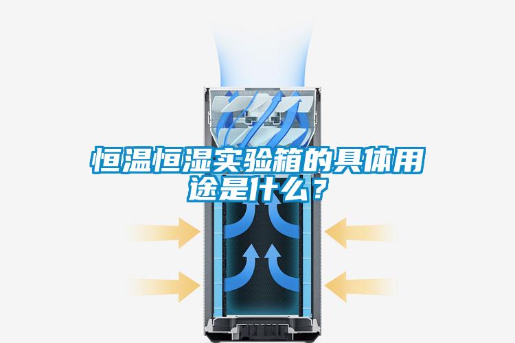 恒溫恒濕實驗箱的具體用途是什么?