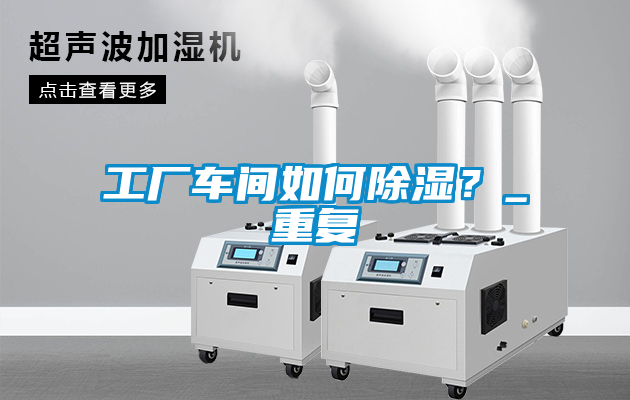工廠車(chē)間如何除濕？_重復(fù)