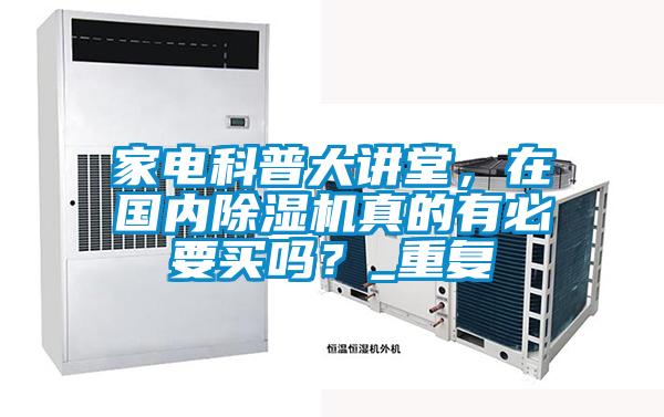 家電科普大講堂,在國內除濕機真的有必要買嗎?_重復