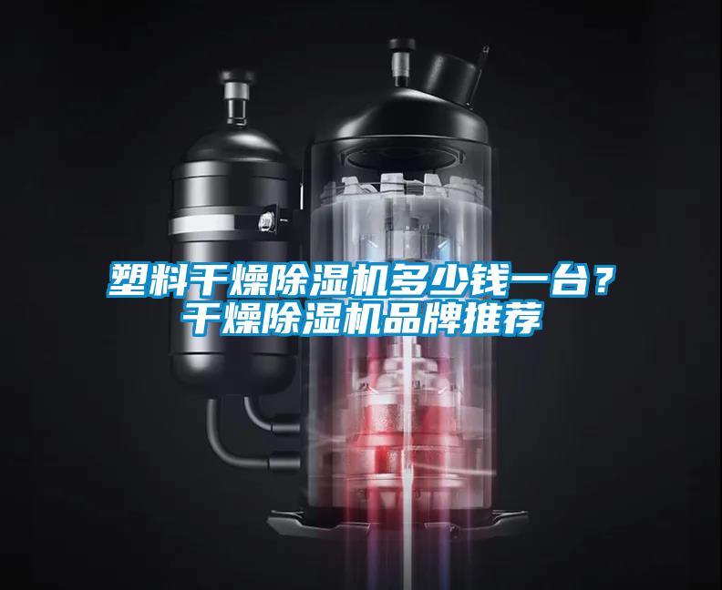 塑料干燥除濕機多少錢一臺？干燥除濕機品牌推薦