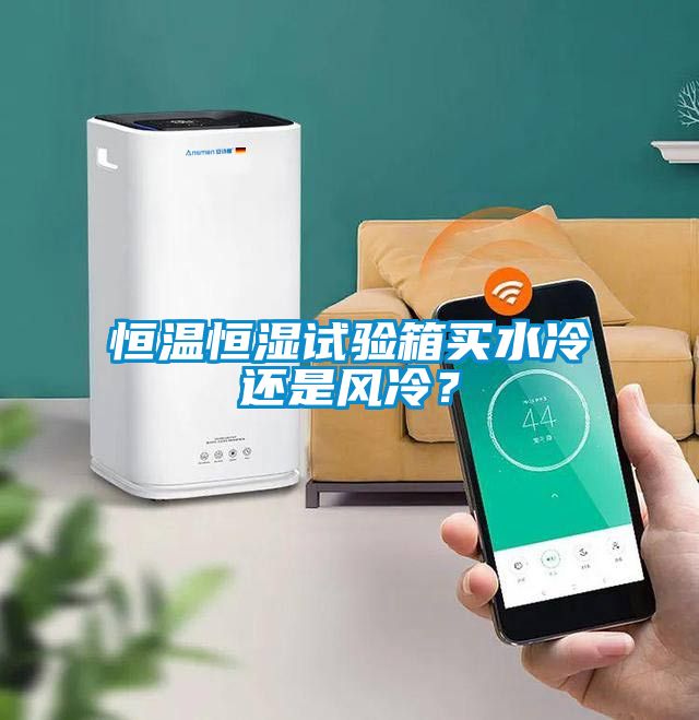 恒溫恒濕試驗箱買水冷還是風冷？