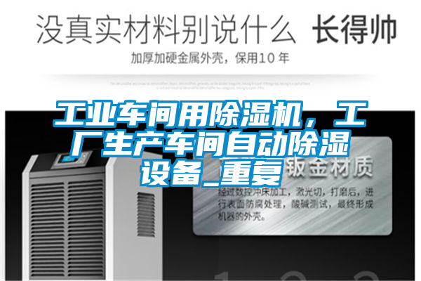 工業(yè)車間用除濕機，工廠生產車間自動除濕設備_重復