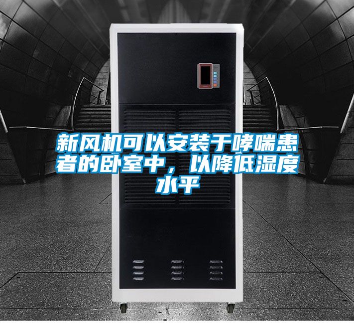 新風機可以安裝于哮喘患者的臥室中，以降低濕度水平