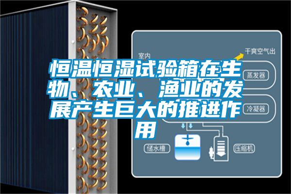 恒溫恒濕試驗箱在生物、農業、漁業的發展產生巨大的推進作用