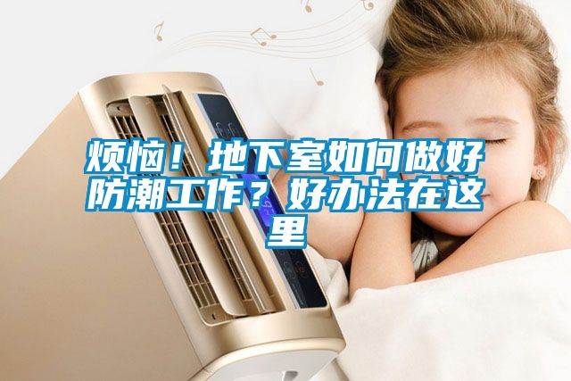 煩惱！地下室如何做好防潮工作？好辦法在這里