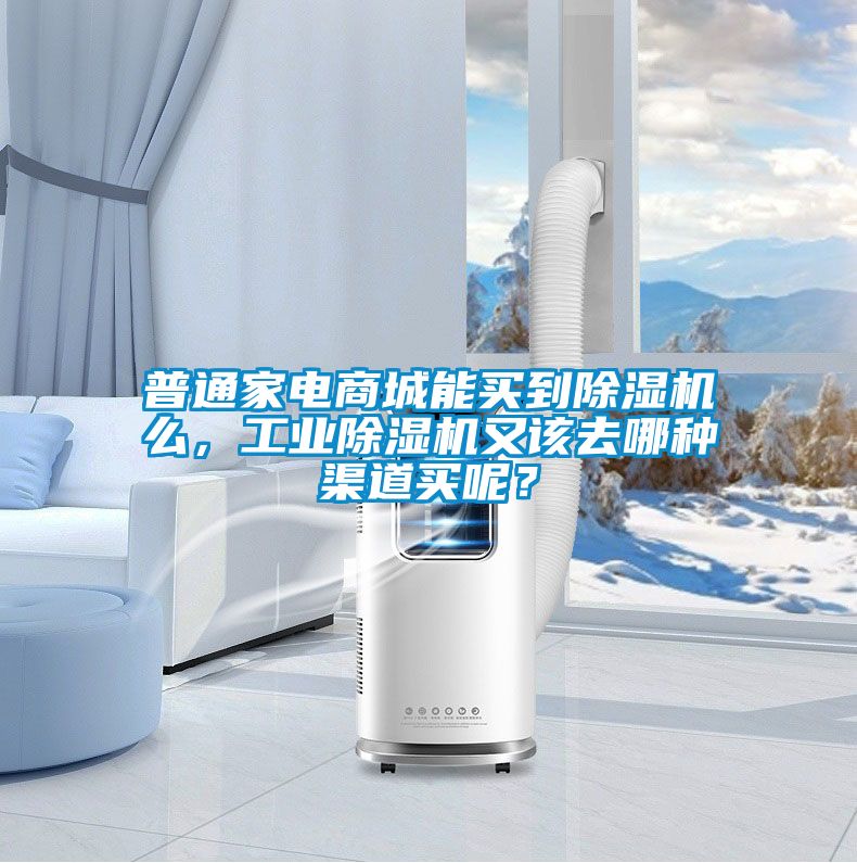 普通家電商城能買到除濕機么，工業除濕機又該去哪種渠道買呢？