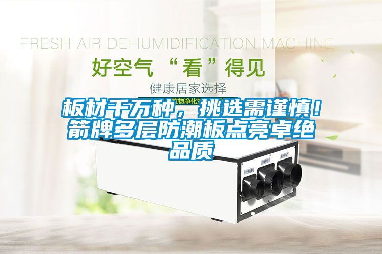 板材千萬種，挑選需謹慎！箭牌多層防潮板點亮卓絕品質