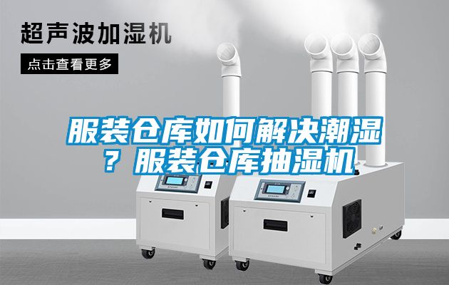服裝倉庫如何解決潮濕？服裝倉庫抽濕機