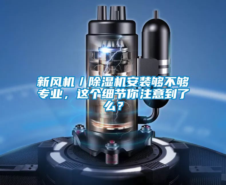 新風機／除濕機安裝夠不夠專業，這個細節你注意到了么？