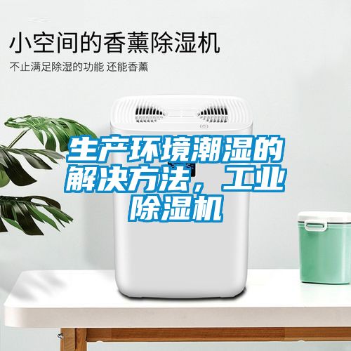 生產(chǎn)環(huán)境潮濕的解決方法，工業(yè)除濕機(jī)