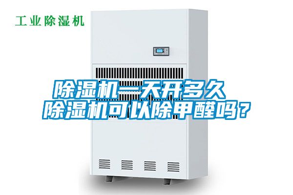除濕機一天開多久 除濕機可以除甲醛嗎？