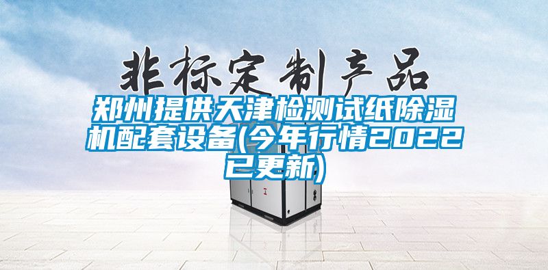 鄭州提供天津檢測試紙除濕機(jī)配套設(shè)備(今年行情2022已更新)