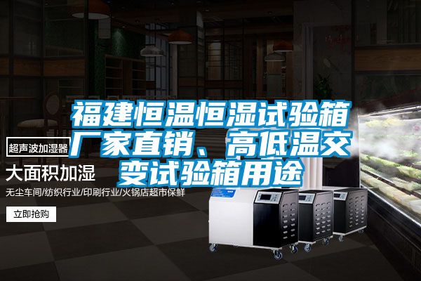 福建恒溫恒濕試驗箱廠家直銷、高低溫交變試驗箱用途