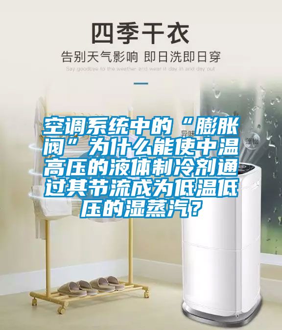 空調系統中的“膨脹閥”為什么能使中溫高壓的液體制冷劑通過其節流成為低溫低壓的濕蒸汽？