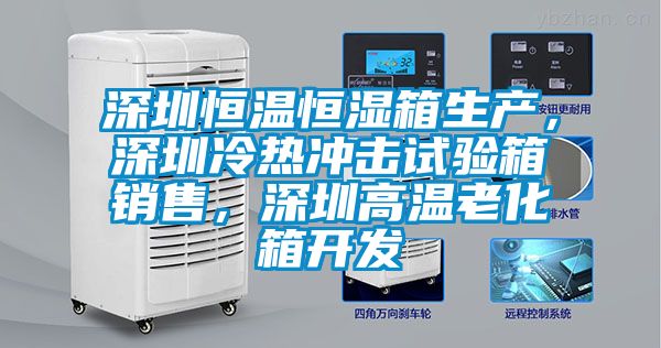 深圳恒溫恒濕箱生產(chǎn)，深圳冷熱沖擊試驗箱銷售，深圳高溫老化箱開發(fā)