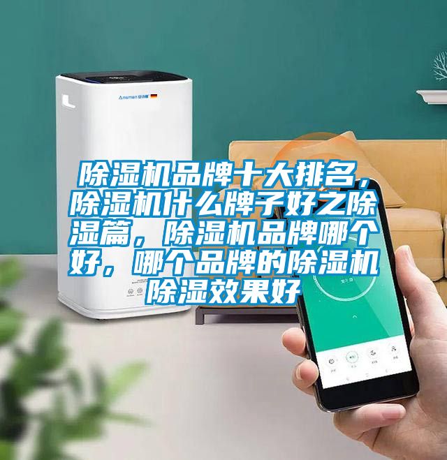 除濕機品牌十大排名，除濕機什么牌子好之除濕篇，除濕機品牌哪個好，哪個品牌的除濕機除濕效果好