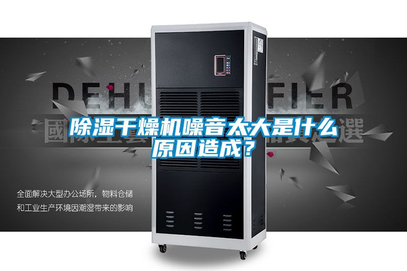 除濕干燥機噪音太大是什么原因造成？